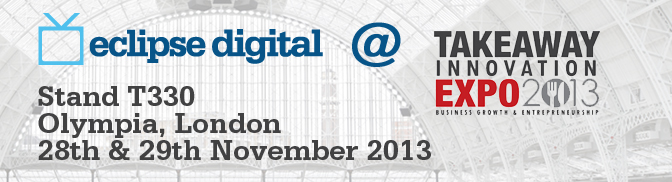 Eclipse Digital Media Digital Signage at Takeaway Innovations Expo 2013, Olympia London, Stand T330